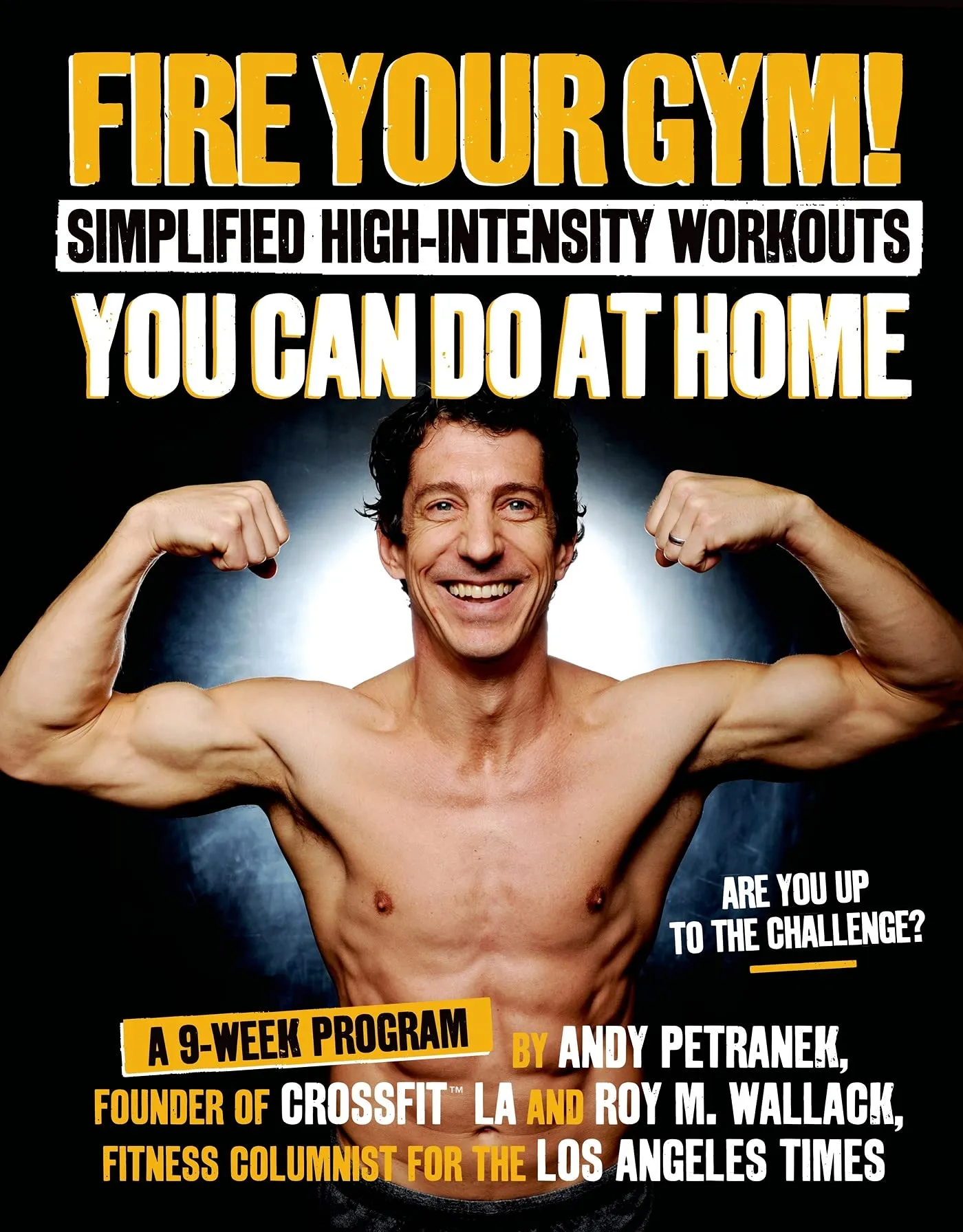 Fire Your Gym! Simplified High-Intensity Workouts You Can Do At Home: A 9-Week Program--Fewer Injuries, Better Results Paperback
