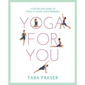 Yoga for You: A Step-by-step Guide to Yoga at Home for Everybody by Tara Fraser