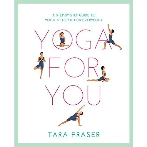 Yoga for You: A Step-by-step Guide to Yoga at Home for Everybody by Tara Fraser